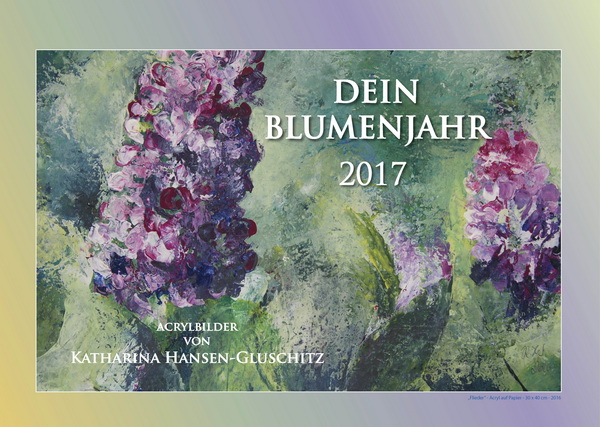 Dein Blumenjahr 2017 - Bilder in Acryl - Kalender © Katharina Hansen-Gluschitz